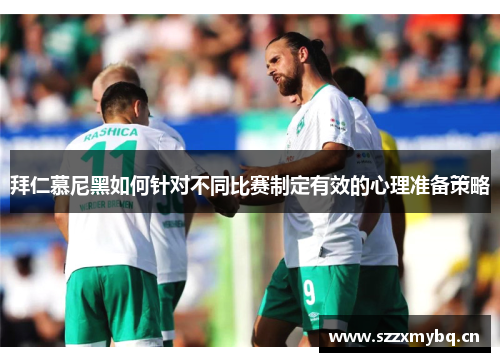 拜仁慕尼黑如何针对不同比赛制定有效的心理准备策略