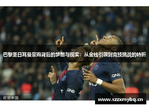 巴黎圣日耳曼豪购背后的梦想与现实：从金钱引领到竞技挑战的转折