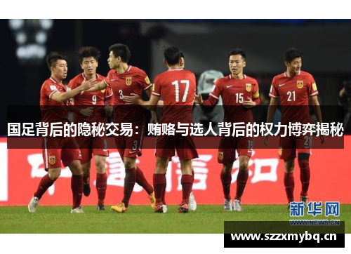 国足背后的隐秘交易：贿赂与选人背后的权力博弈揭秘