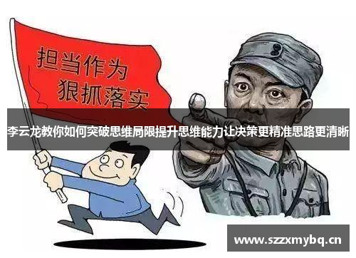 李云龙教你如何突破思维局限提升思维能力让决策更精准思路更清晰